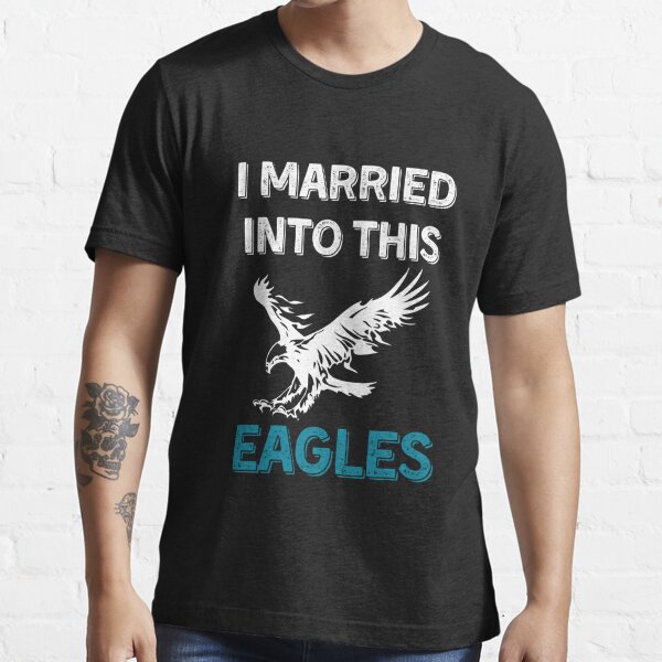 I Married Into This Eagles T-Shirt - Bring Your Ideas, Thoughts