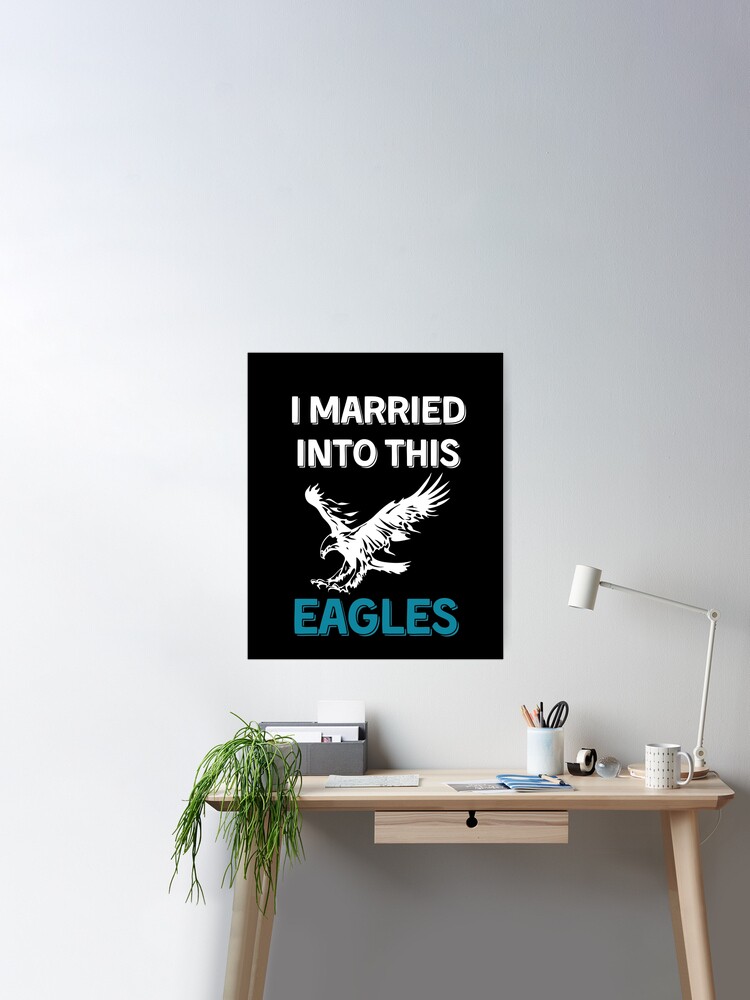 I Married Into This Eagles Funny Design Quote - I Married Into This Eagles  Funny Design - Posters and Art Prints