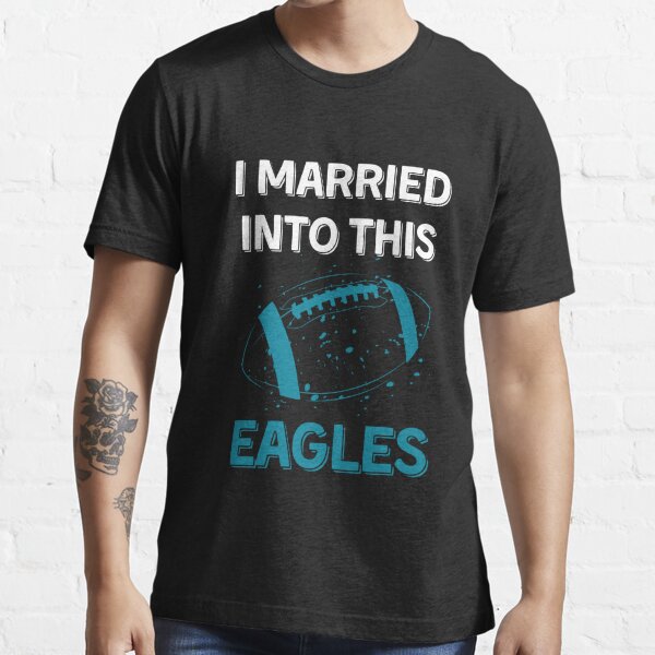 I Married Into This Eagles Funny Design Quote Football 