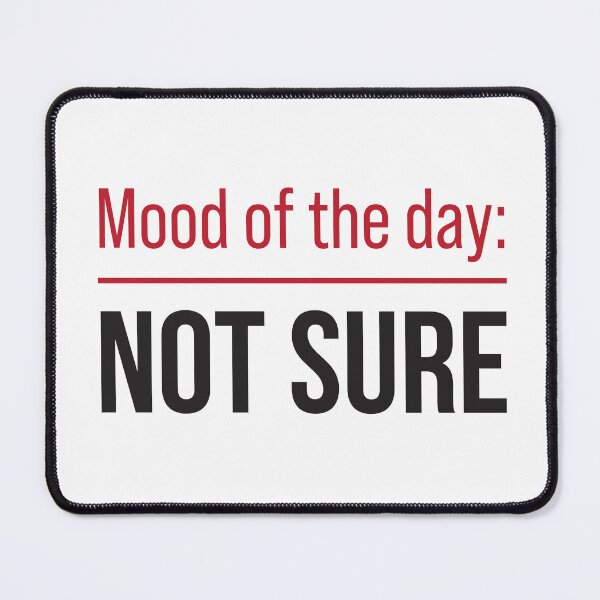 Item preview, Mood of the day: NOT SURE designed and sold by fneto0404.