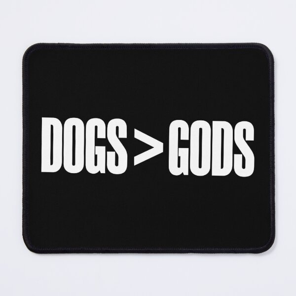 Item preview, Dogs (are) Greater Than Gods (white text) designed and sold by MainsleyDesign.