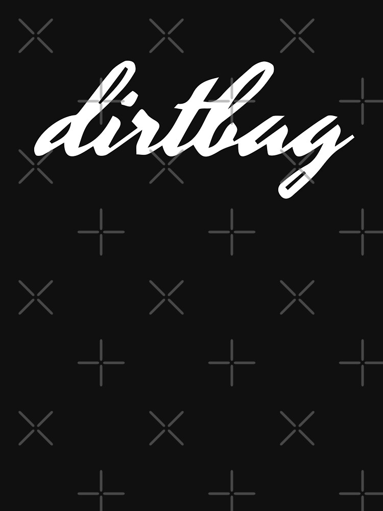 Classy Dirtbag Shirt by jpburdett