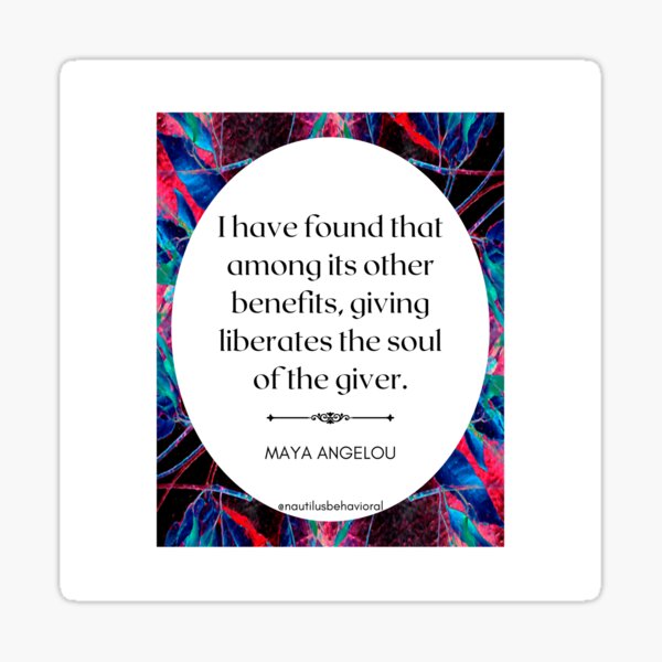 Giving Liberates the Soul of the Giver - Maya Angelou Sticker