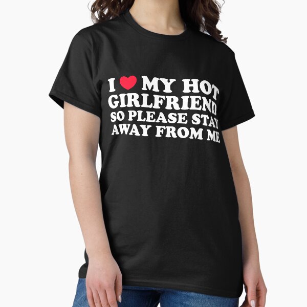 Item preview, I Love My Girlfriend Stay Away I Love My Hot Girlfriend designed and sold by NNNostalgia  ®.