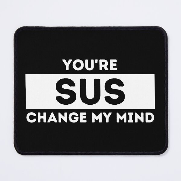 Item preview, You Are Sus Change My Mind designed and sold by dogslovewindows.