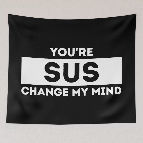 Item preview, You Are Sus Change My Mind designed and sold by dogslovewindows.