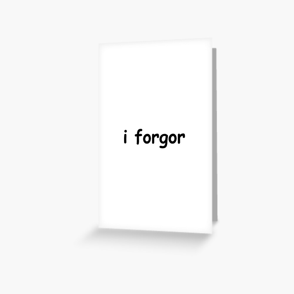 I Forgor Funny Meme Greeting Card for Sale by remarkableswag