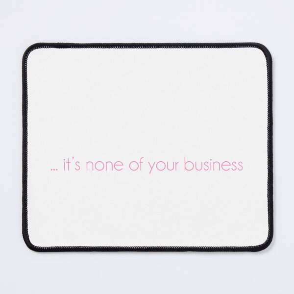 Item preview, ... it's none of your business designed and sold by SingerNZ.