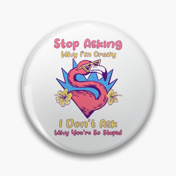 Item preview, Stop Asking Why I'm Crazy I Don't Ask Why You're So Stupid  designed and sold by jie lin.