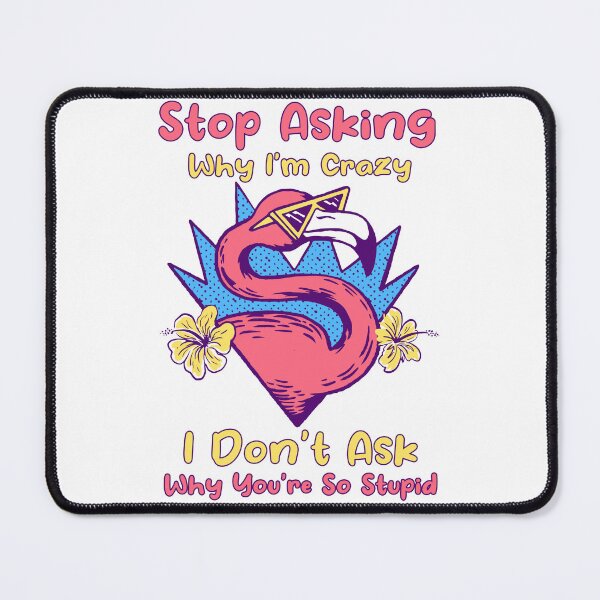 Item preview, Stop Asking Why I'm Crazy I Don't Ask Why You're So Stupid designed and sold by jie lin.