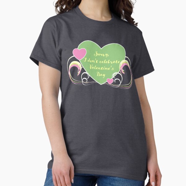 Sorry, I don't celebrate Valentine's Day Classic T-Shirt