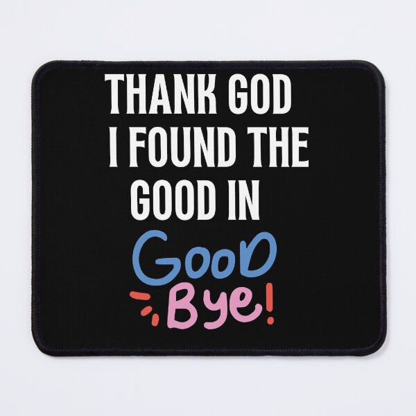 Item preview, Thank God I Found The Good In Goodbye funny inspirational mocking Black & white simple font - meme ironicquote designed and sold by najorie.