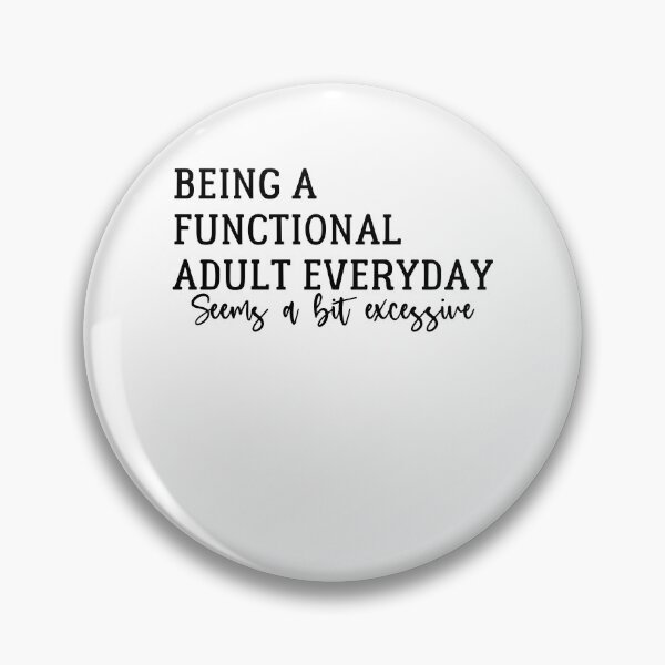 Item preview, Being A Functional Adult Everyday Seems A Bit Excessive  - Sarcasm designed and sold by Amineharoni.