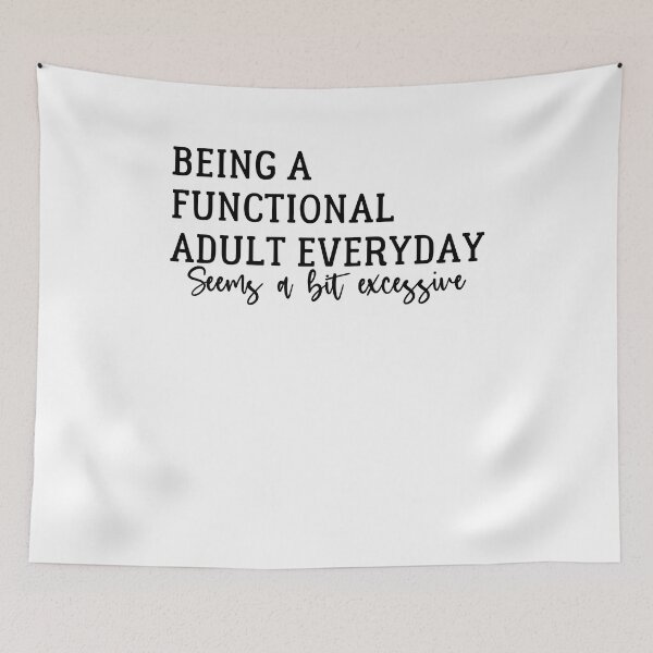 Item preview, Being A Functional Adult Everyday Seems A Bit Excessive  - Sarcasm designed and sold by Amineharoni.