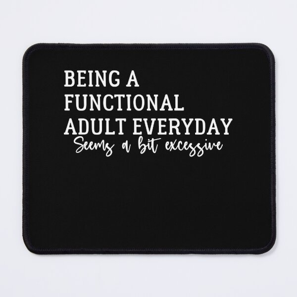 Item preview, Being A Functional Adult Everyday Seems A Bit Excessive  - Sarcasm designed and sold by Amineharoni.