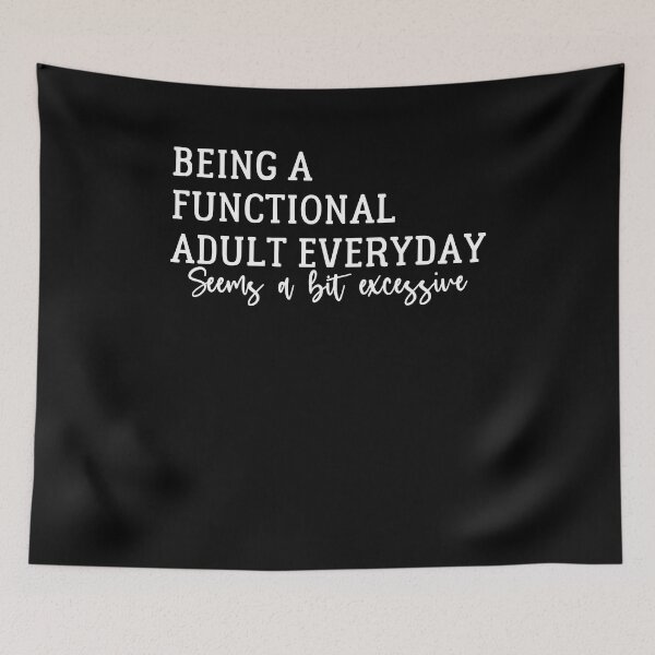 Item preview, Being A Functional Adult Everyday Seems A Bit Excessive  - Sarcasm designed and sold by Amineharoni.