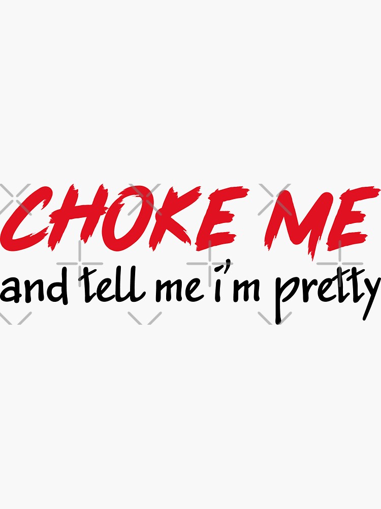"Choke Me And Tell Me I'm Pretty BDSM Kinky Quote" Sticker for Sale