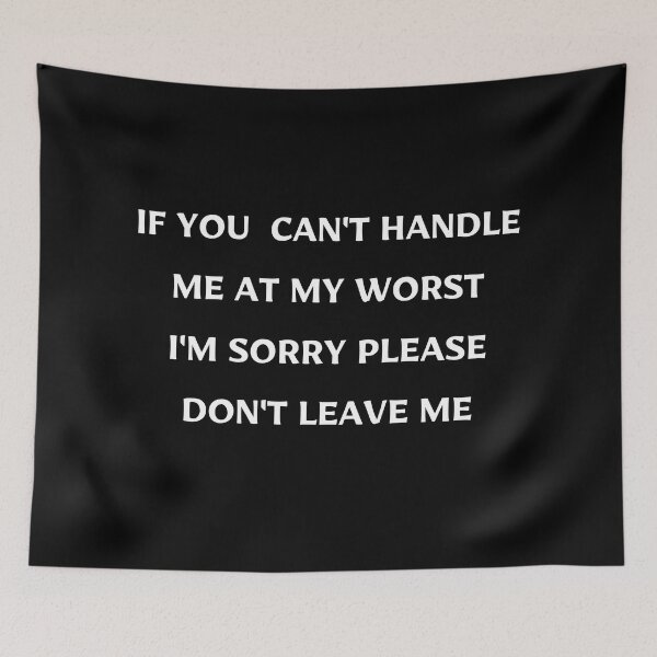 Item preview, IF YOU  CAN'T HANDLE ME AT MY WORST I'M SORRY PLEASE DON'T LEAVE ME designed and sold by Handrixx.