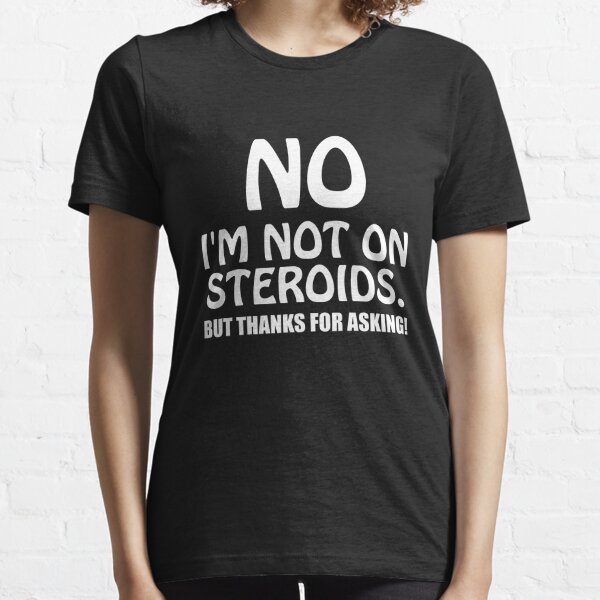 No I'm Not On Steroids But Thanks For Asking Shirt ' Gift For Bodybuilder  Gsge funny shirts, gift shirts, Tshirt, Hoodie, Sweatshirt , Long Sleeve,  Youth, Graphic Tee » Cool Gifts for