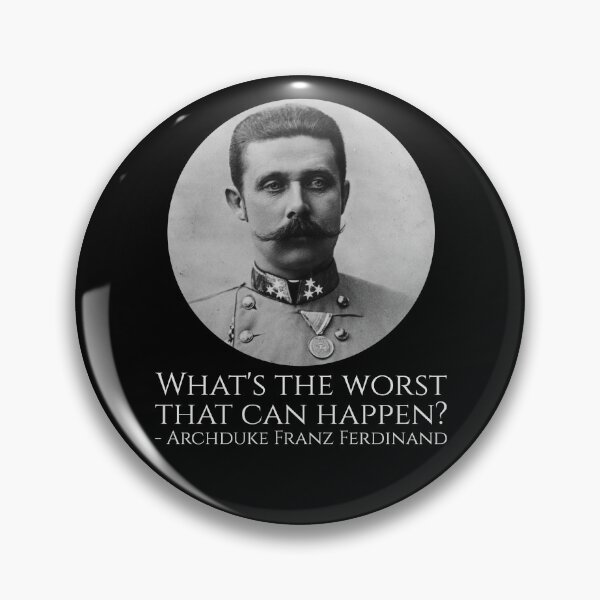 Item preview, History Meme - Archduke Franz Ferdinand - What's The Worst That Can Happen? designed and sold by Styrman.