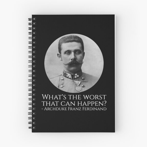 Item preview, History Meme - Archduke Franz Ferdinand - What's The Worst That Can Happen? designed and sold by Styrman.
