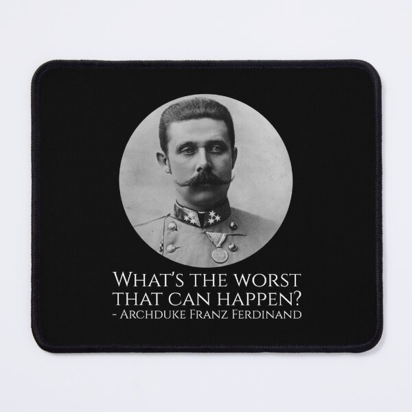 Item preview, History Meme - Archduke Franz Ferdinand - What's The Worst That Can Happen? designed and sold by Styrman.