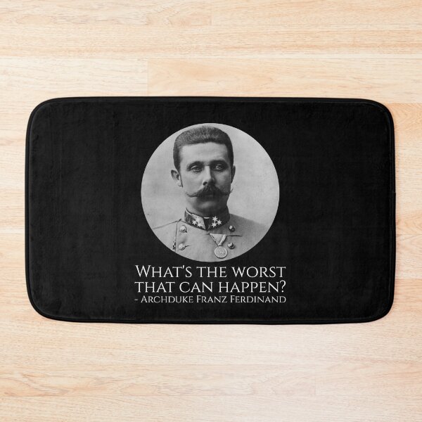 Item preview, History Meme - Archduke Franz Ferdinand - What's The Worst That Can Happen? designed and sold by Styrman.