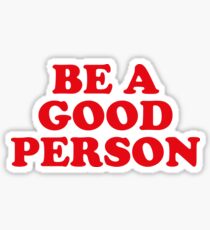 BE A GOOD PERSON Sticker