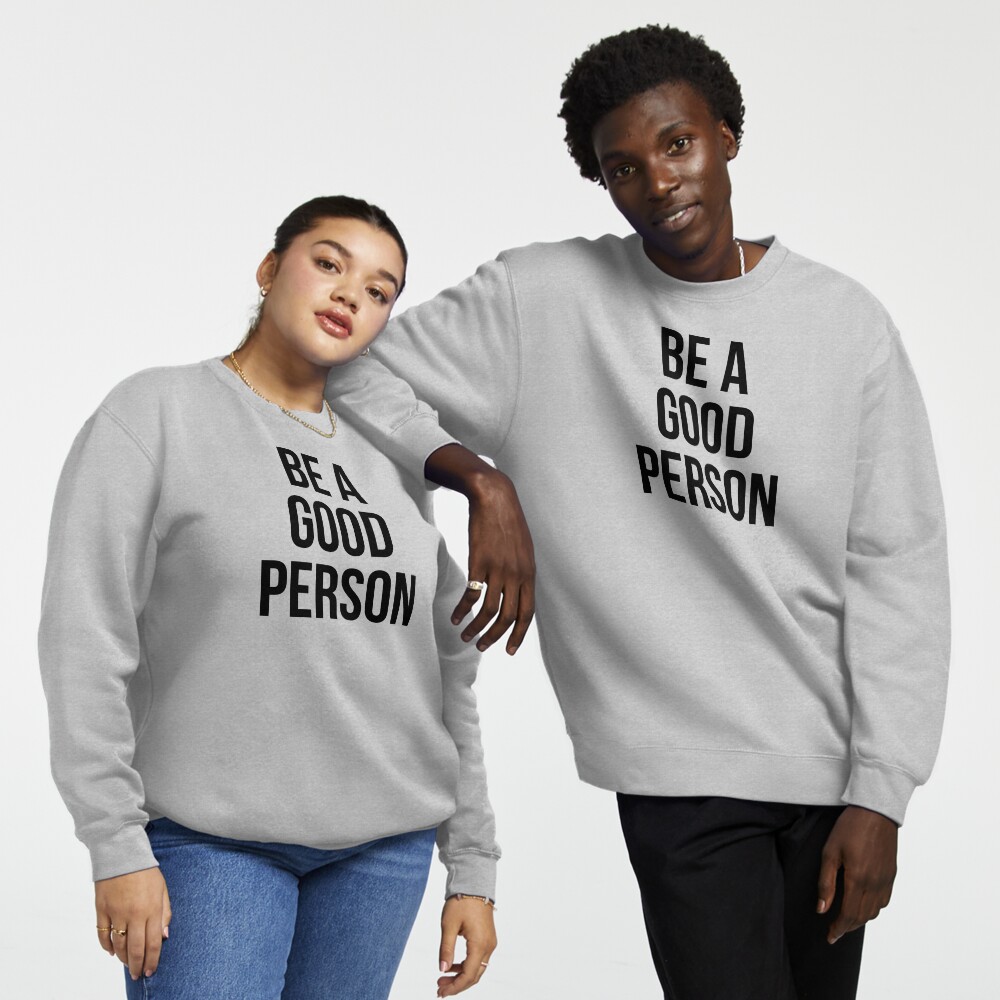 Be a good person sweatshirt sales