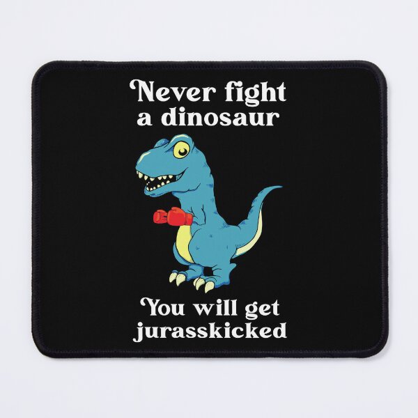 Item preview, never fight a dinosaur you will get jurasskicked Funny  designed and sold by SAKA98.