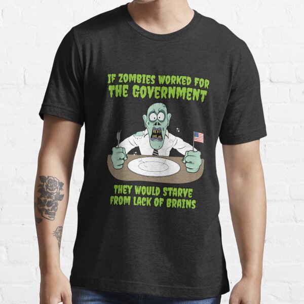 If Zombies Worked For The Government Essential T-Shirt