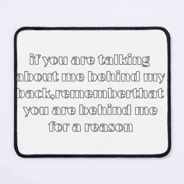 Item preview, if you are talking about me behind my back remember..... designed and sold by Hight-low-view.