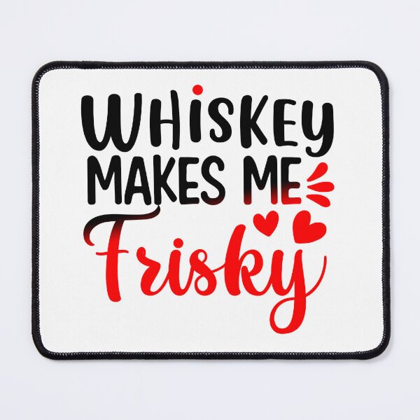 Item preview, Whiskey Makes Me Frisky designed and sold by Sick Creativity.
