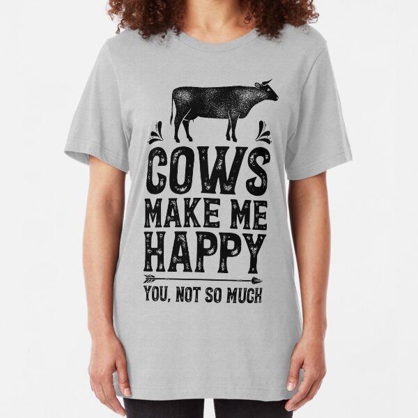 Cows Make Me Happy You Not So Much Shirt Funny Farming Farm Gifts T-shirt for Farmers or Cow Lovers Slim Fit T-Shirt