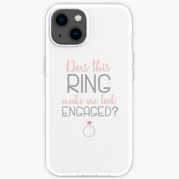 Does this Ring make me look engaged? Engagement Gift iPhone Soft Case