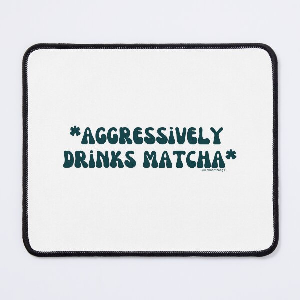 Item preview, Aggressively drinks matcha. v14 | @lilsboobthangs designed and sold by lilsboobthangs.