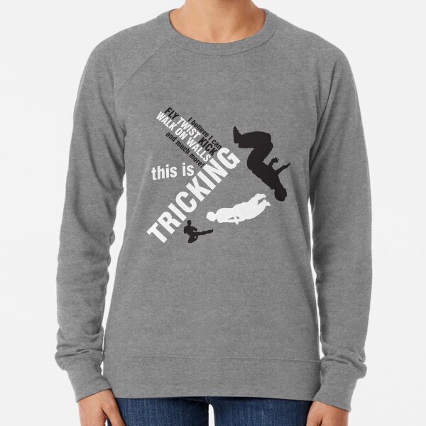 I believe I can FLY, TWIST, KICK and much more: this is TRICKING! Lightweight Sweatshirt