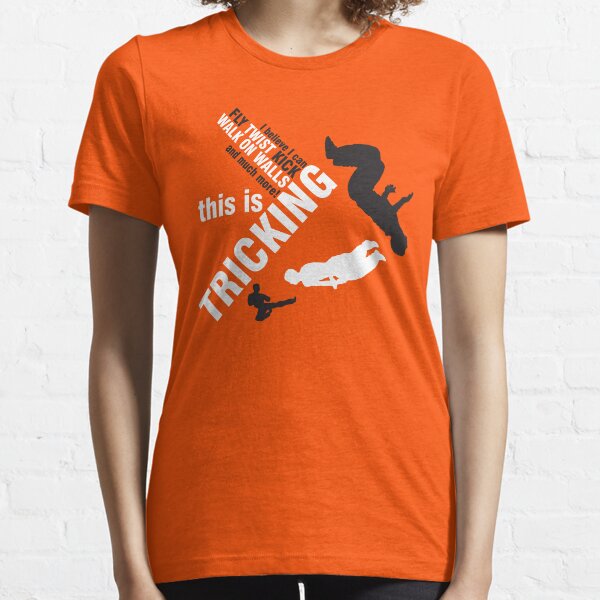 I believe I can FLY, TWIST, KICK and much more: this is TRICKING! Essential T-Shirt