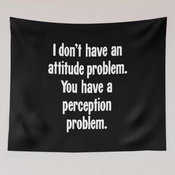 Item preview, I Don't Have An Attitude Problem. You Have A Perception Problem. designed and sold by Good-Looking Corpse.