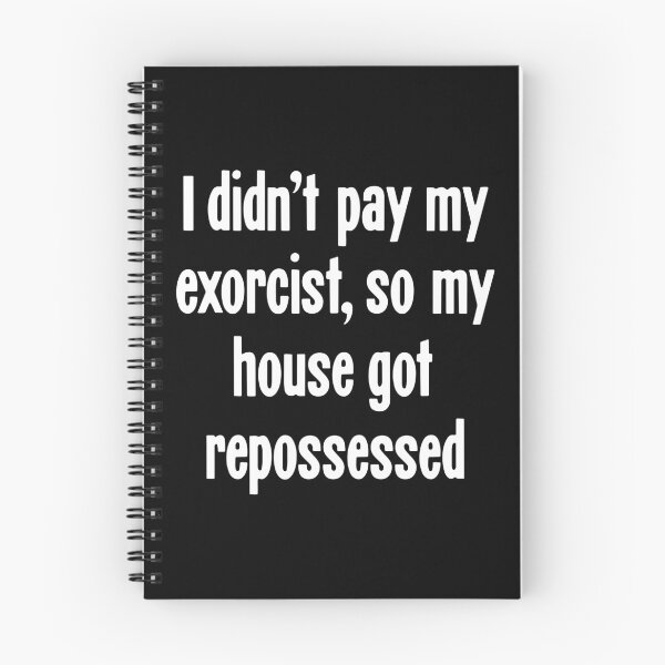 Item preview, I Didn't Pay My Exorcist, So My House Got Repossessed designed and sold by Good-Looking Corpse.