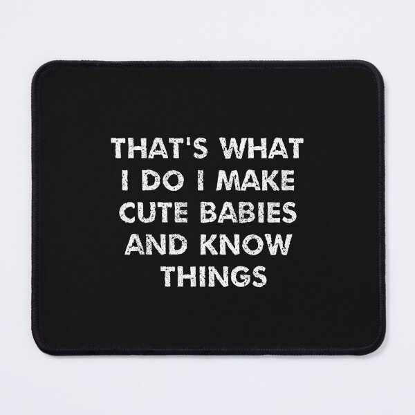 Item preview, That's What i Do i Make Cute Babies and Know Things designed and sold by POPCulturejb.