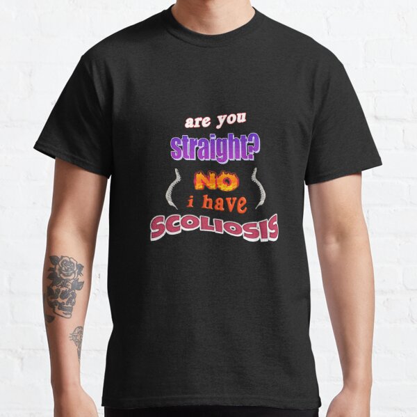 Scoliosis "are you straight? No, I have scoliosis" pun Classic T-Shirt