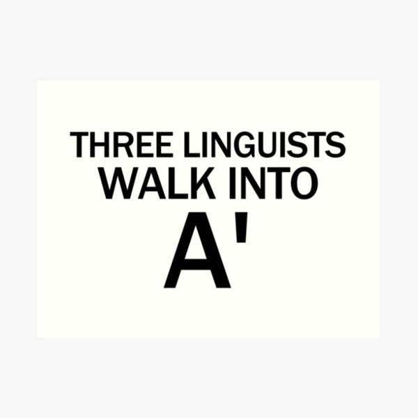Three Linguists Walk Into A'... Art Print