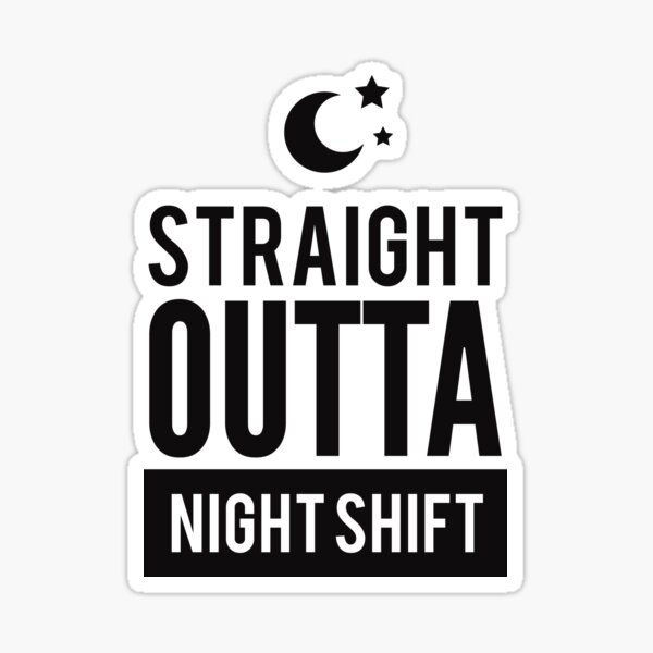 Funny Straight OUTTA Night Shift Print Sticker