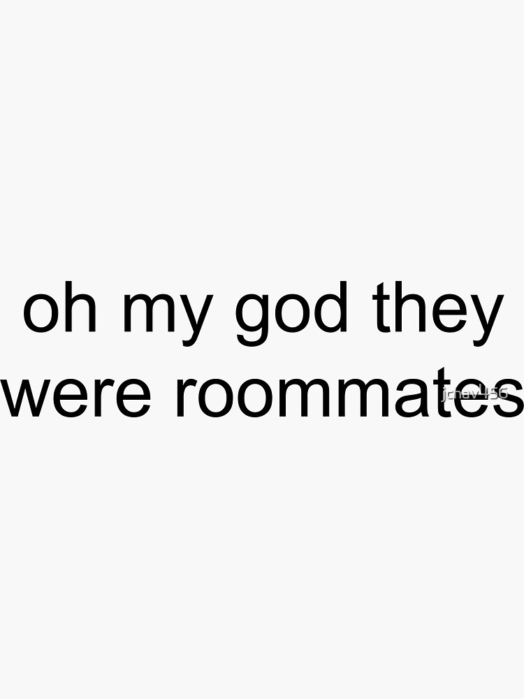 Oh My God They Were Roommates Sticker For Sale By Jchav456 Redbubble