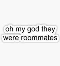 Oh my god they were roommates Sticker