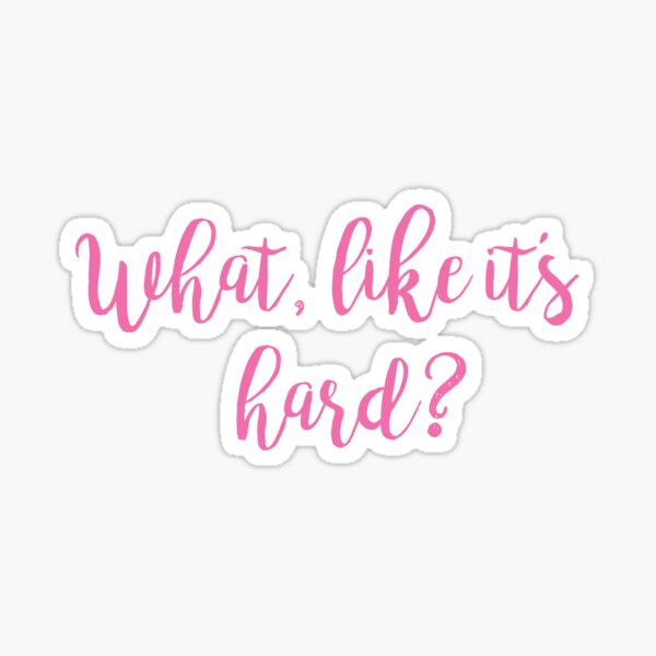 What, like it's hard? Sticker