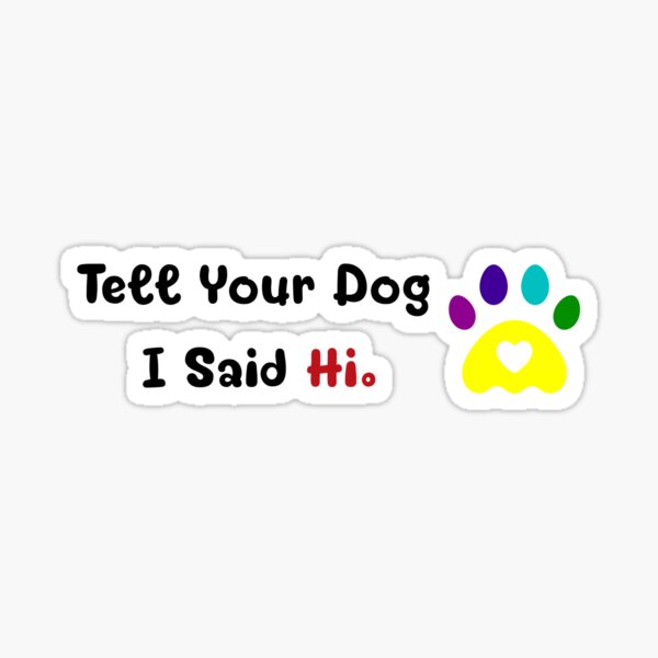 EMPIRE DESIGN Tell Your Dog I Said Hi Pet Puppy Mom Dad Funny Vinyl Car  Sticker