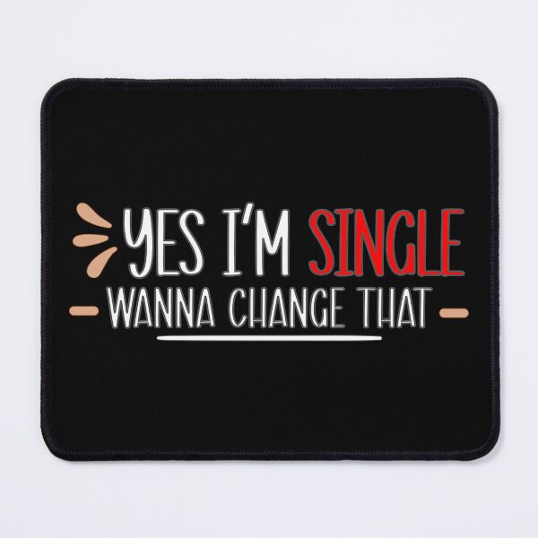 Item preview, Yes I am Single you Wanna Change that for Singles designed and sold by Dexter Freeman.