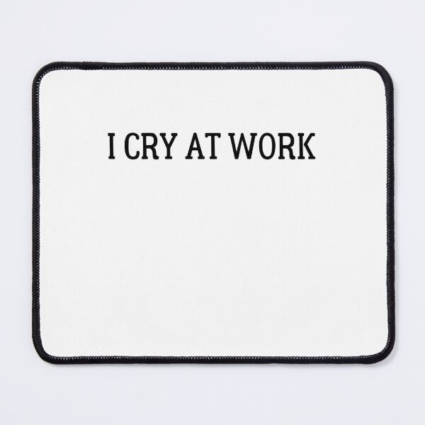 Item preview, I Cry At Work - Dark Humor designed and sold by Amineharoni.